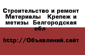 Строительство и ремонт Материалы - Крепеж и метизы. Белгородская обл.